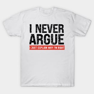 I Never Argue, I Just Explain Why I'm Right T-Shirt